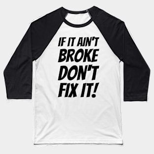If It Ain't Broke Don't Fix It! Baseball T-Shirt